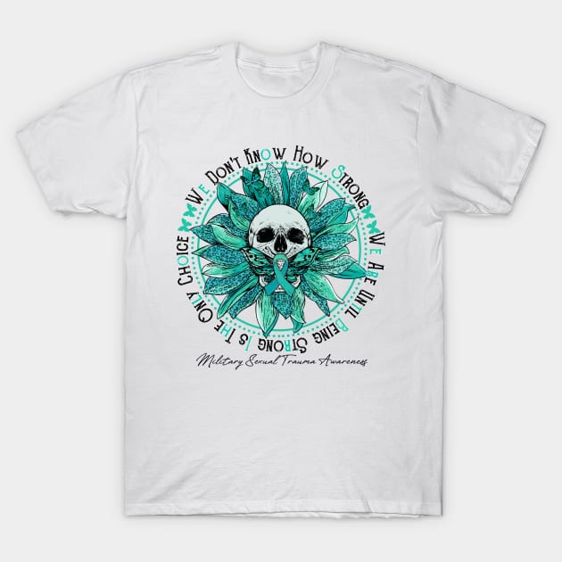 Military Sexual Trauma Awareness - Skull sunflower We Don't Know How Strong T-Shirt by vamstudio